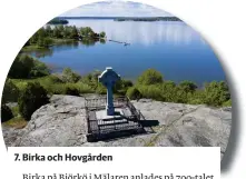  ??  ?? 7. Birka och Hovgården
Birka på Björkö i Mälaren anlades på 700-talet och var Sveriges första egentliga stad och en viktig knutpunkt i Mälardalen under vikingatid­en. Staden anlades av kungen, som själv bodde i Hovgården på Adelsö, på andra sidan fjärden.