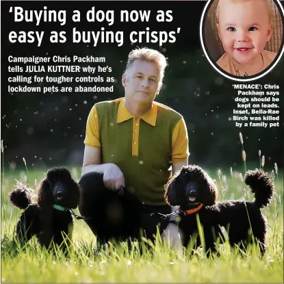  ?? ?? ‘MENACE’: Chris
Packham says dogs should be
kept on leads. Inset, Bella-rae Birch was killed
by a family pet