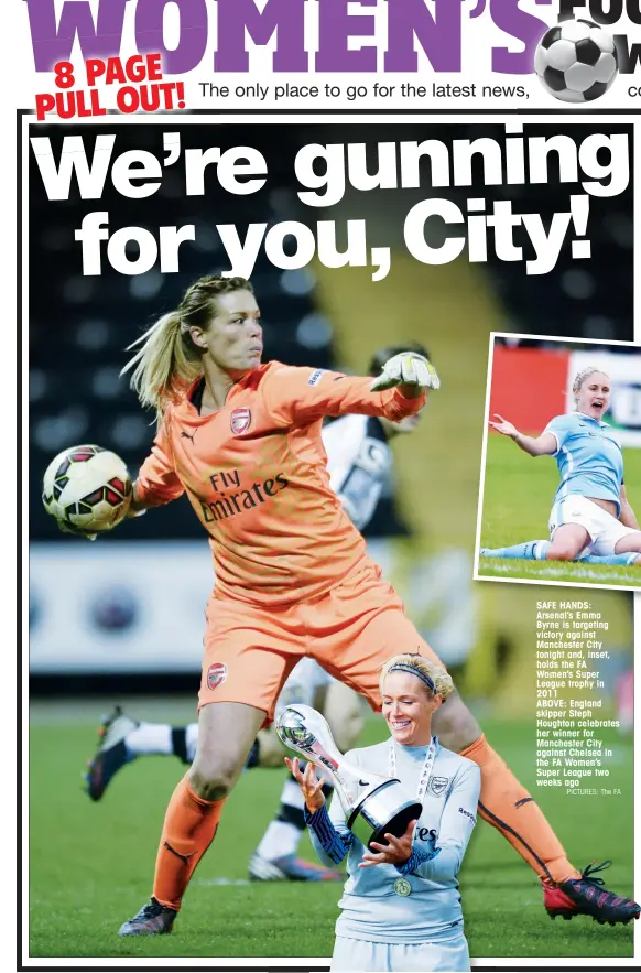  ?? PICTURES: The FA ?? SAFE HANDS: Arsenal’s Emma Byrne is targeting victory against Manchester City tonight and, inset, holds the FA Women’s Super League trophy in 2011 ABOVE: England skipper Steph Houghton celebrates her winner for Manchester City against Chelsea in the FA...