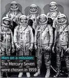  ??  ?? Men on a mission:. The Mercury Seven. were chosen in 1959.