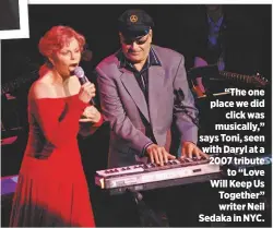  ??  ?? “The one place we didclick was musically,” says Toni, seen with Daryl at a 2007 tributeto “Love Will Keep Us Together” writer Neil Sedaka in NYC.