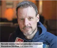  ?? FOTO: VORANC VOGEL ?? Norveški skakalci niso več zadovoljni s trenerjem Alexandrom Stöcklom.