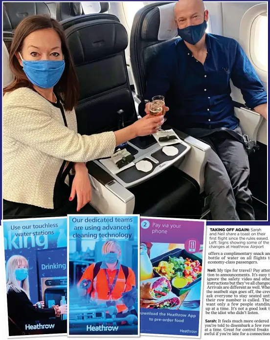  ??  ?? TAKING OFF AGAIN: Sarah and Neil share a toast on their first flight since the rules eased. Left: Signs showing some of the changes at Heathrow Airport