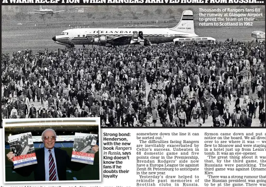  ??  ?? Strong bond: Henderson, with the new book
says King doesn’t know the fans if he doubts their loyalty Thousands of Rangers fans fill the runway at Glasgow Airport to greet the team on their return to Scotland in 1962