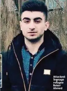  ??  ?? Attacked: Teenage refugee Reker Ahmed