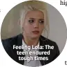  ??  ?? Feeling Lola: The teen endured tough times