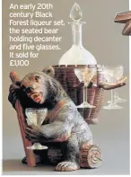  ??  ?? An early 20th century Black Forest liqueur set, the seated bear holding decanter and five glasses. It sold for £1,100