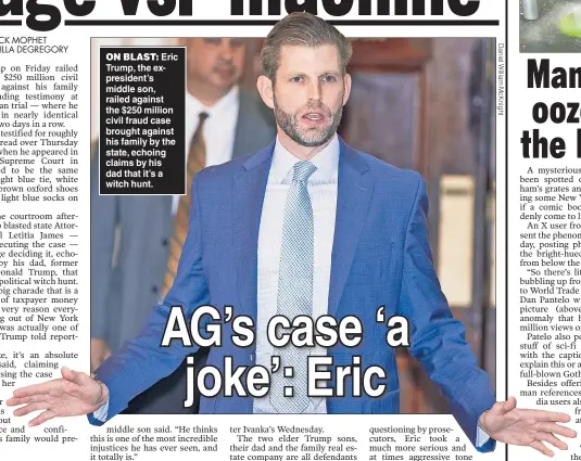  ?? ?? ON BLAST: Eric Trump, the expresiden­t’s middle son, railed against the $250 million civil fraud case brought against his family by the state, echoing claims by his dad that it’s a witch hunt.