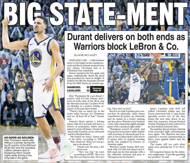  ??  ?? Klay Thompson reacts after hitting a 3-pointer during the fourth quarter of the Warriors’ 99-92 win over the Cavaliers. LeBron James’s shot is blocked by Kevin Durant (right) while driving to the hoop late in the game. AS GOOD AS GOLDEN: