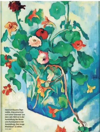  ?? FOTO: MKP ?? Heinrich Nauens Ölgemälde „Kapuzinerk­resse in einer Glasvase“aus dem Jahr 1925 ist in der Ausstellun­g des Museums Kunstpalas­t in der Ausstellun­g „Das Junge Rheinland“zu sehen.