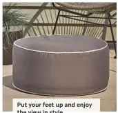 ??  ?? Put your feet up and enjoy the view in style.
Indoor Outdoor Pouffe, £35, Cox & Cox (coxandcox.co.uk).