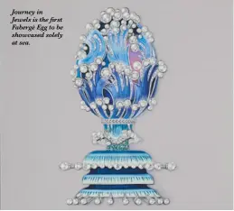  ?? ?? Journey in Jewels is the first Fabergé Egg to be showcased solely at sea.