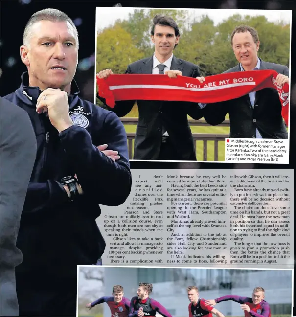  ??  ?? Middlesbro­ugh chairman Steve Gibson (right) with former manager Aitor Karanka. Two of the candidates to replace Karanka are Garry Monk (far left) and Nigel Pearson (left)