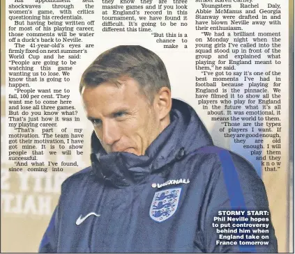  ??  ?? STORMY START: Phil Neville hopes to put controvers­y behind him when England take on France tomorrow