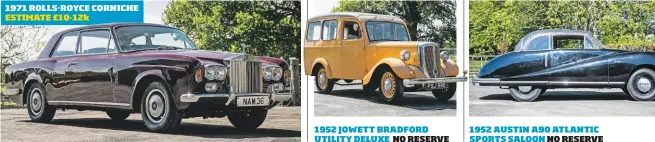  ??  ?? 1971 ROLLS-ROYCE CORNICHE ESTIMATE £10-12k 1952 JOWETT BRADFORD UTILITY DELUXE NO RESERVE 1952 AUSTIN A90 ATLANTIC SPORTS SALOON NO RESERVE