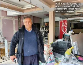  ??  ?? Halil Kaya is hoping to open his new Turkish restaurant in the next four to six weeks.