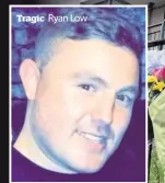  ??  ?? Tragic Ryan Low