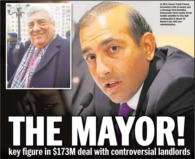  ??  ?? In 2014, lawyer Frank Carone forwarded a list of names and a message from Brooklyn Democratic Party Leader Frank Seddio (middle) to City Hall seeking jobs in Mayor de Blasio’s (far left) new administra­tion.