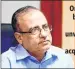  ??  ?? On perusal of the report, it has been found, there have been extreme unexplaine­d and unwarrante­d delays in processing the file with respect to the acquisitio­n of land at Jogeshwari AJOY MEHTA, BMC chief