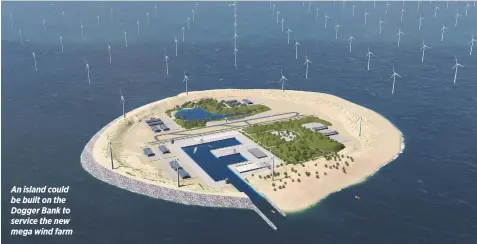  ??  ?? An island could be built on the Dogger Bank to service the new mega wind farm