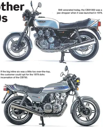  ?? ?? If the big inline six was a little too over-the-top, the customer could opt for the 1979 dohc incarnatio­n of the CB750.
Still venerated today, the CBX1000 was a jaw-dropper when it was launched in 1978.