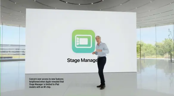  ?? ?? Concern over access to new features heightened when Apple revealed that Stage Manager is limited to iPad models with an M1 chip.