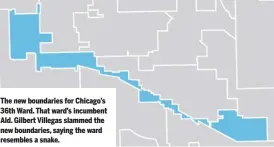  ?? ?? The new boundaries for Chicago’s 36th Ward. That ward’s incumbent Ald. Gilbert Villegas slammed the new boundaries, saying the ward resembles a snake.