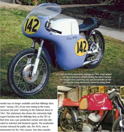  ??  ?? ABOVE Bill Barfield painted the Yamaha in 1964. Front wheel air ducts feature in photos during the bike’s history. BELOW Original last surviving race seat in Australia on the ex-Graeme Laing motorcycle owned by Doug Beak .