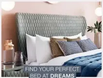 ??  ?? FIND YOUR PERFECT BED AT DREAMS