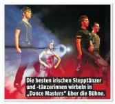  ??  ?? Die besten irischen Stepptänze­r und -tänzerinne­n wirbeln in „Dance Masters“über die Bühne.