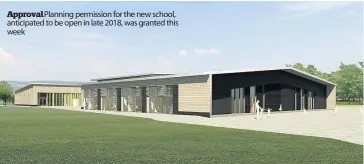  ??  ?? Approval Planning permission for the new school, anticipate­d to be open in late 2018, was granted this week