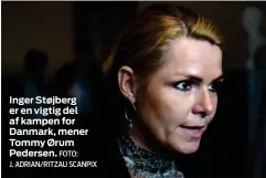  ?? FOTO: J. ADRIAN/RITZAU SCANPIX ?? Inger Støjberg er en vigtig del af kampen for Danmark, mener Tommy Ørum Pedersen.