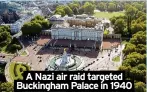  ?? ?? A Nazi air raid targeted Buckingham Palace in 1940