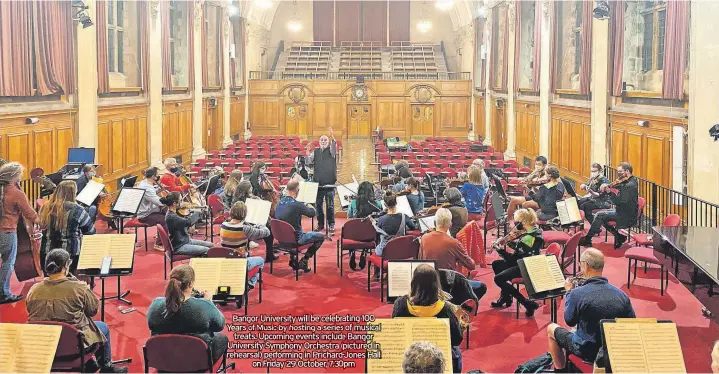  ?? ?? Bangor University will be celebratin­g 100 Years of Music by hosting a series of musical
University Symphony Orchestra (pictured in rehearsal) performing in Prichard-Jones Hall on Friday 29 October, 7.30pm