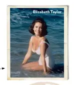  ??  ?? Elizabeth Taylor Beach ready and oh-so glam