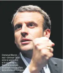  ??  ?? Emmanuel Macron veut « diminuer l’écart entre le salaire brut et le salaire net ». Mais il ne prend pas en compte tous les effets de la réforme qu’il propose.