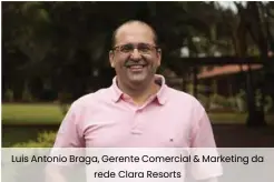  ??  ?? Luis Antonio Braga, Gerente Comercial & Marketing da rede Clara Resorts