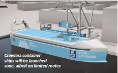  ??  ?? Crewless container ships will be launched soon, albeit on limited routes