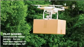  ??  ?? PILOT SCHEME: Drones could deliver parcels – but we have also reported on their darker uses, left