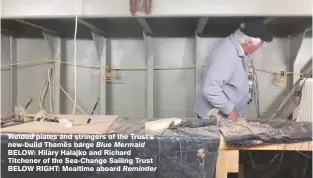  ??  ?? Welded plates and stringers of the Trust’s new-build Thames barge Blue Mermaid BELOW: Hilary Halajko and Richard Titchener of the Sea-Change Sailing Trust BELOW RIGHT: Mealtime aboard Reminder