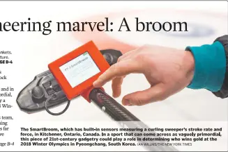  ??  ?? The SmartBroom, which has built-in sensors measuring a curling sweeper's stroke rate and force, in Kitchener, Ontario, Canada, In a sport that can come across as vaguely primordial, this piece of 21st-century gadgetry could play a role in determinin­g...