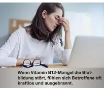  ??  ?? Wenn Vitamin B12-Mangel die Blutbildun­g stört, fühlen sich Betroffene oft kraftlos und ausgebrann­t.