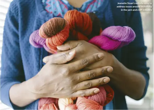  ??  ?? Jeanette Sloan’s website aims to address issues around inclusivit­y in the yarn and craft industry