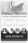  ??  ?? Gilded Loves, Fatal Voyage: The Titanic’s First-class Passengers and Their World By Hugh Brewster Crown, 290 pp., $26