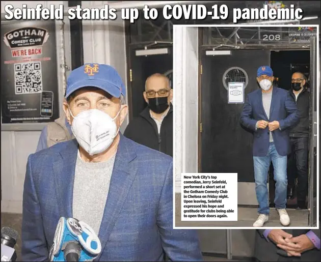  ??  ?? New York City’s top comedian, Jerry Seinfeld, performed a short set at the Gotham Comedy Club in Chelsea on Friday night. Upon leaving, Seinfeld expressed his hope and gratitude for clubs being able to open their doors again.