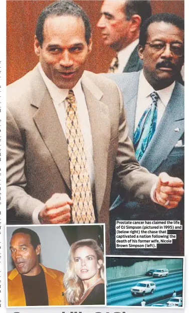  ?? ?? Prostate cancer has claimed the life of OJ Simpson (pictured in 1995) and (below right) the chase that captivated a nation following the death of his former wife, Nicole Brown Simpson (left).