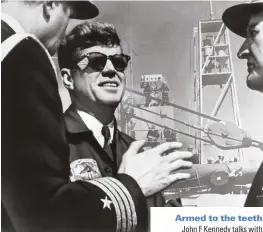  ??  ?? John F Kennedy talks with naval officers. His presidency saw what was then the largest growth in military spending in peacetime history Armed to the teeth