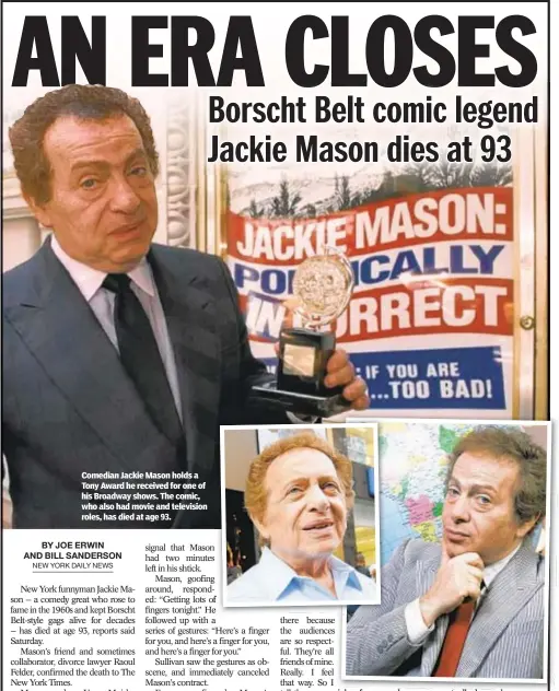  ??  ?? Comedian Jackie Mason holds a Tony Award he received for one of his Broadway shows. The comic, who also had movie and television roles, has died at age 93.