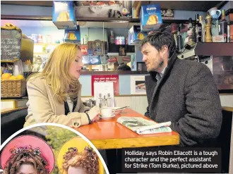  ??  ?? Holliday says Robin Ellacott is a tough character and the perfect assistant for Strike (Tom Burke), pictured above