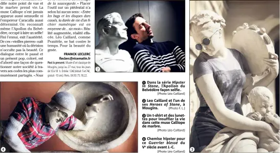  ?? (Photo Léo Caillard)
Leo Caillard et l’un de ses Heroes of Stone ,à Mougins. (Photo F. L.) (Photo Léo Caillard) (Photo Léo Caillard) ?? Dans la série Hipster in Stone, l’Apollon du Belvédère façon selfie .
Un t-shirt et des lunettes pour insuffler la vie dans cette muse Calliope de marbre.
Chemise hipster pour ce Guerrier blessé du Ve siècle avant J.-C.